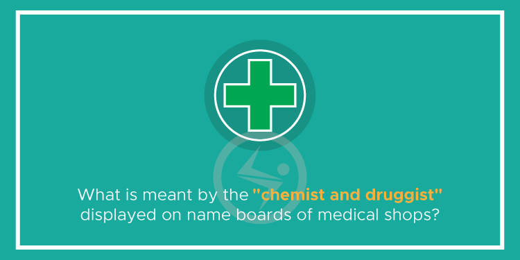 What is meant by the “chemist and druggist” displayed on name boards of medical shops?